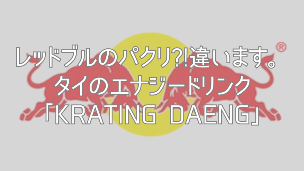 レッドブルのパクリ!違います。タイのエナジードリンク「Krating Daeng」