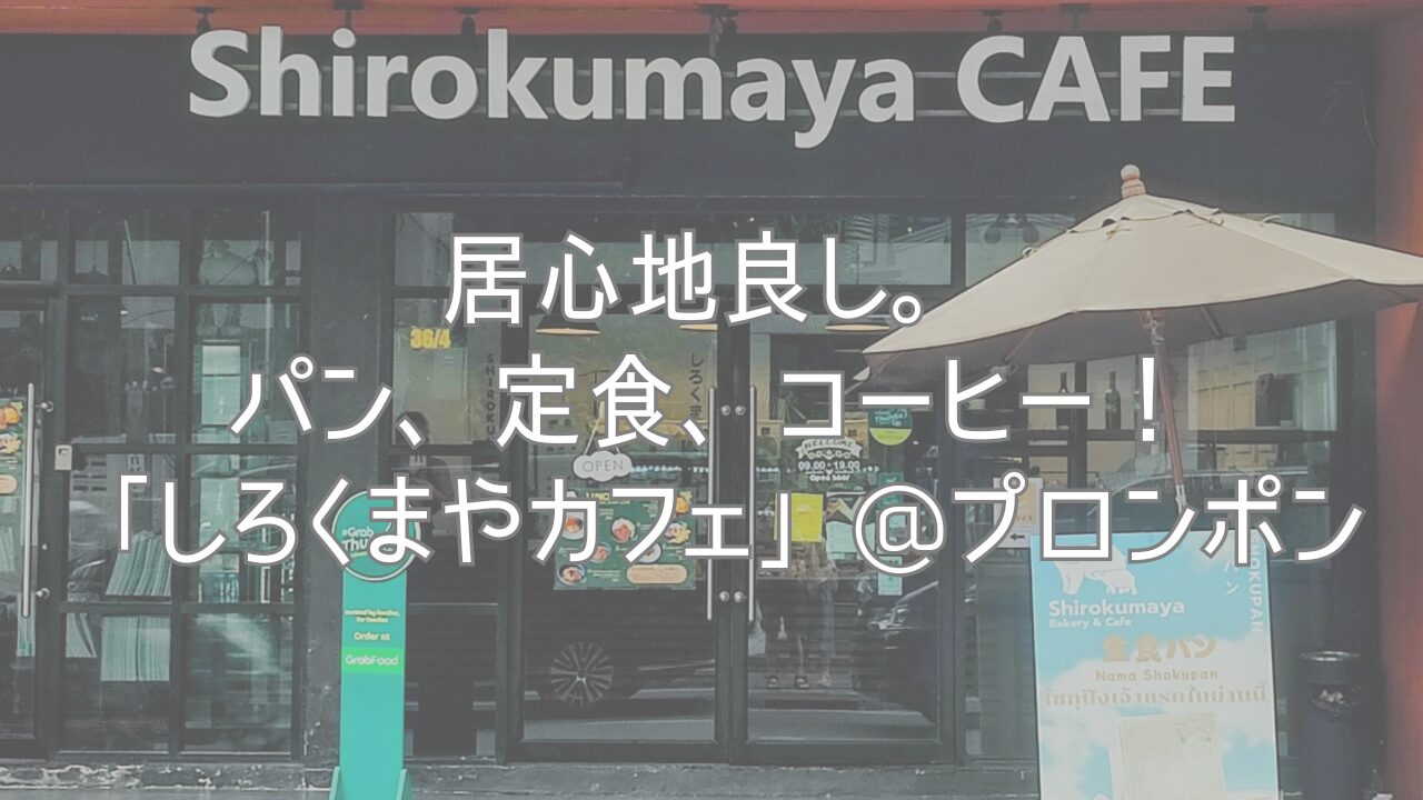 居心地良し。パン、定食、コーヒー！「しろくまやカフェ」@プロンポン