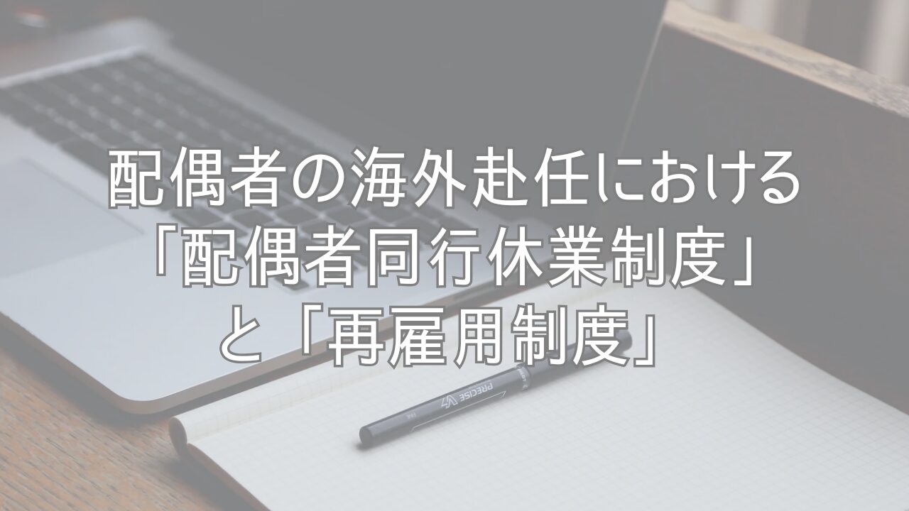 配偶者の海外赴任における「配偶者同行休業制度」と「再雇用制度」