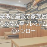 高級感ある座敷で家族団欒！「らあめん亭プレミアム」@トンロー